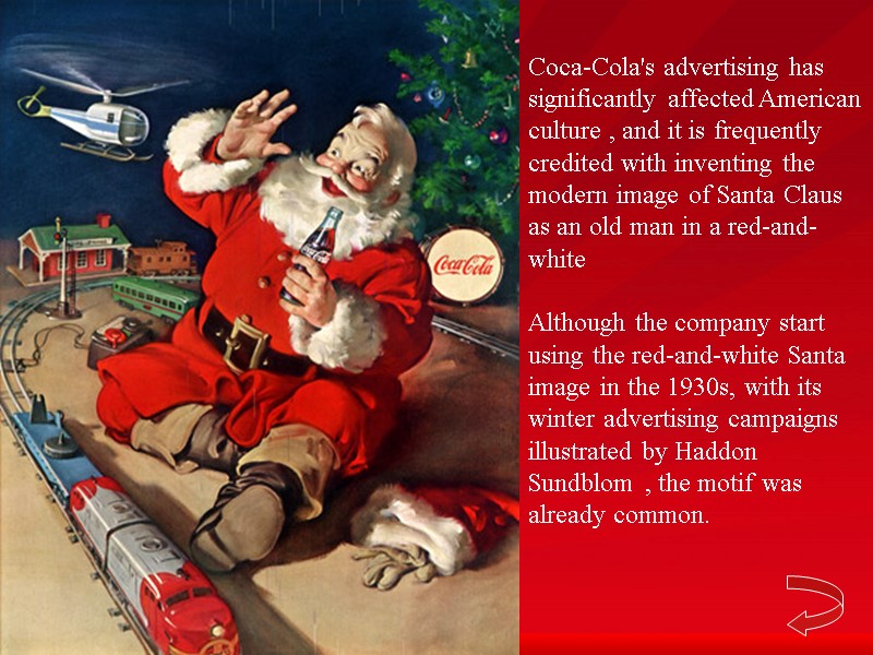 Coca-Cola's advertising has significantly affected American culture , and it is frequently credited with